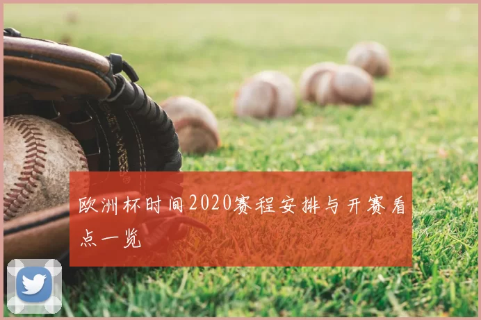 欧洲杯时间2020赛程安排与开赛看点一览