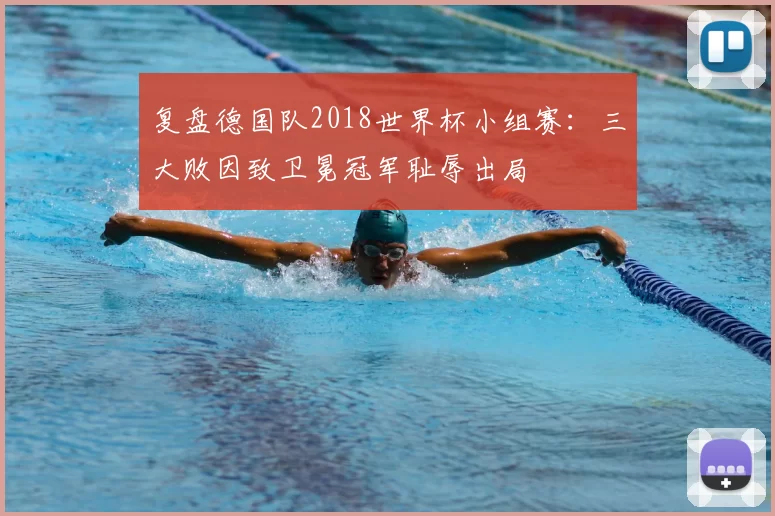 复盘德国队2018世界杯小组赛:三大败因致卫冕冠军耻辱出局