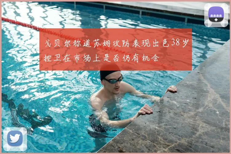 戈贝尔称道苏姆攻防表现出色38岁控卫在市场上是否仍有机会