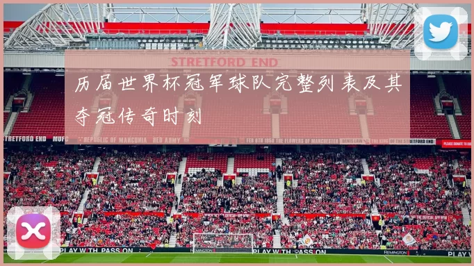 历届世界杯冠军球队完整列表及其夺冠传奇时刻