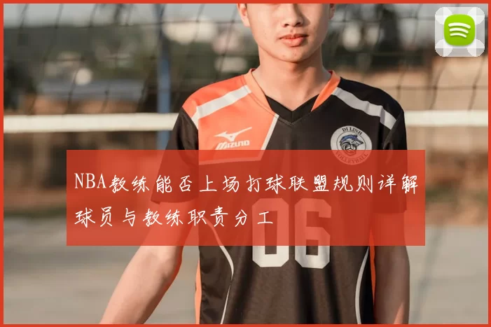 NBA教练能否上场打球联盟规则详解球员与教练职责分工