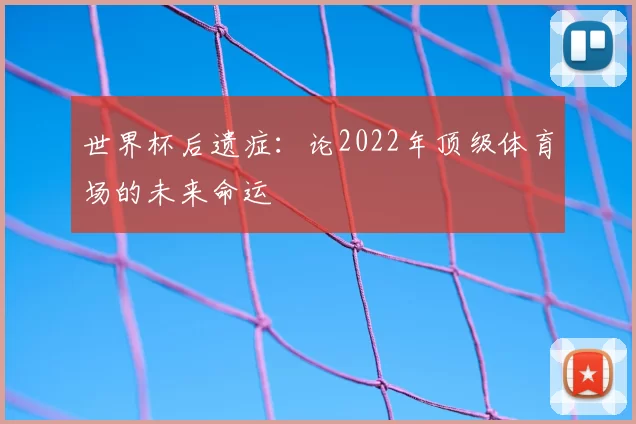 世界杯后遗症:论2022年顶级体育场的未来命运