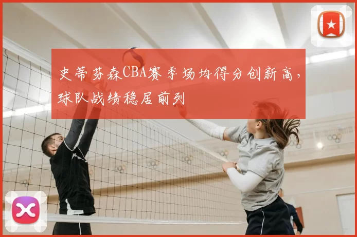 史蒂芬森CBA赛季场均得分创新高，球队战绩稳居前列