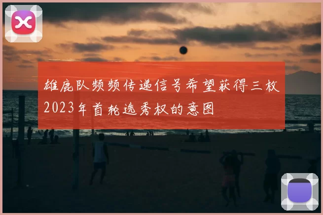 雄鹿队频频传递信号希望获得三枚2023年首轮选秀权的意图