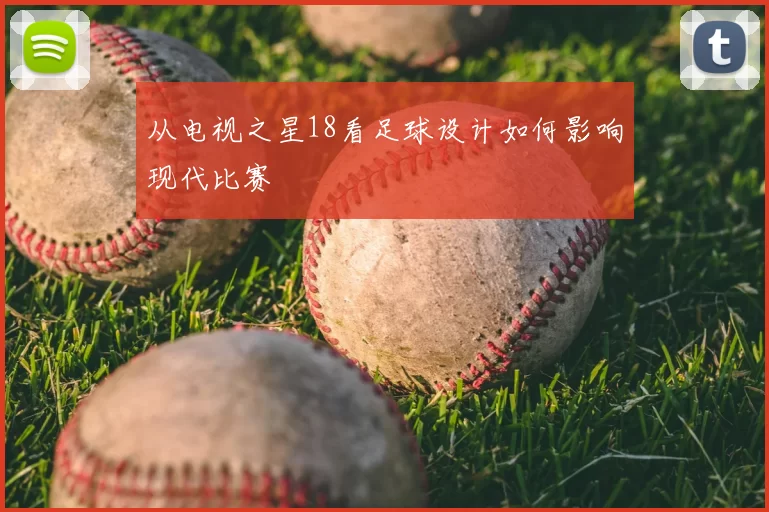 从电视之星18看足球设计如何影响现代比赛