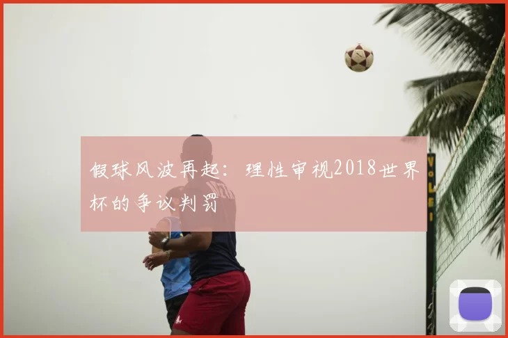 假球风波再起:理性审视2018世界杯的争议判罚