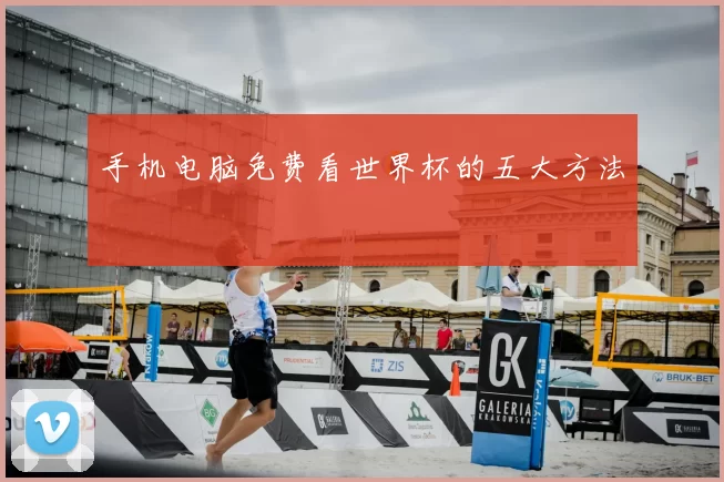 手机电脑免费看世界杯的五大方法