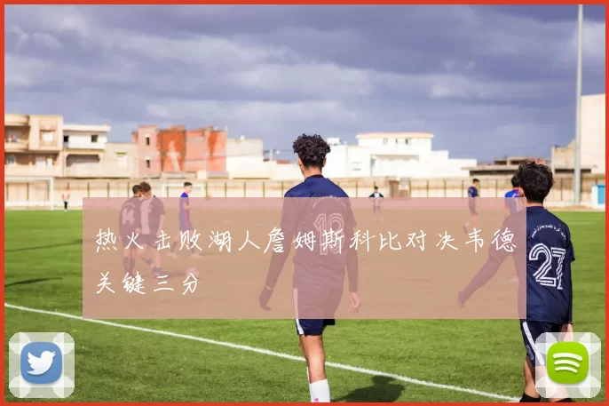 热火击败湖人詹姆斯科比对决韦德关键三分