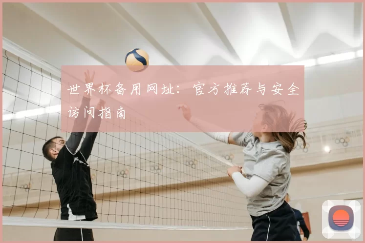 世界杯备用网址:官方推荐与安全访问指南