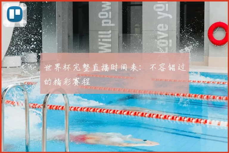世界杯完整直播时间表:不容错过的精彩赛程