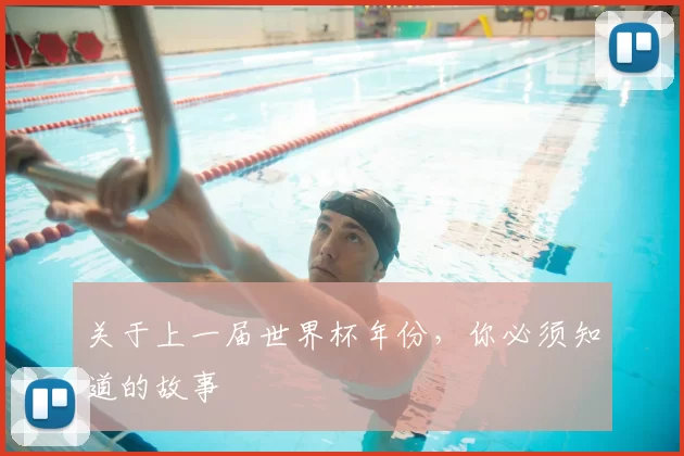 关于上一届世界杯年份,你必须知道的故事