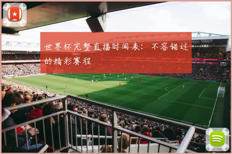 世界杯完整直播时间表:不容错过的精彩赛程
