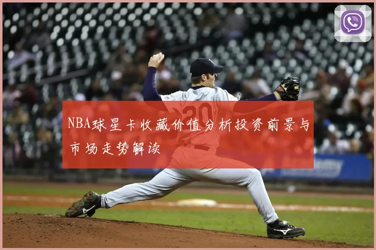 NBA球星卡收藏价值分析投资前景与市场走势解读