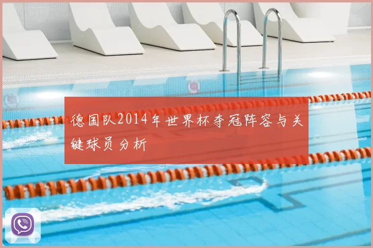 德国队2014年世界杯夺冠阵容与关键球员分析